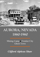 Aurora, Nevada 1860-1960: Mining Camp, Frontier City, Ghost Town