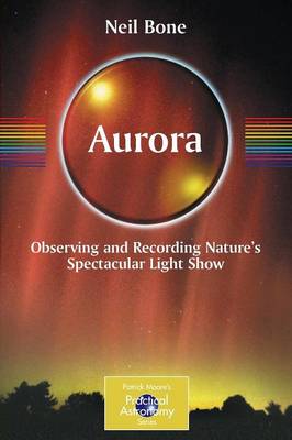 Aurora: Observing and Recording Nature's Spectacular Light Show - Bone, Neil