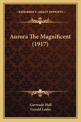 Aurora the Magnificent (1917) - Hall, Gertrude, and Leake, Gerald (Illustrator)