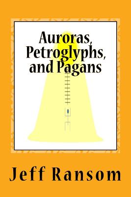 Auroras, Petroglyphs, and Pagans - Morrison, Michael F S W (Editor), and Cain, Beau (Editor), and Ransom, Jeff