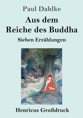 Aus dem Reiche des Buddha (Gro?druck): Sieben Erz?hlungen - Dahlke, Paul