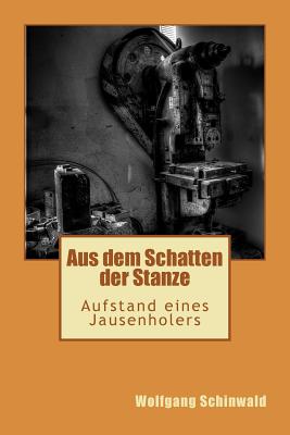 Aus Dem Schatten Der Stanze: Aufstand Eines Jausenholers - Schinwald, Wolfgang