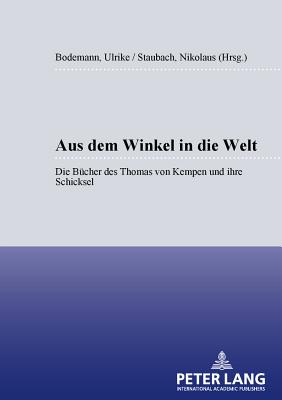 Aus Dem Winkel in Die Welt: Die Buecher Des Thomas Von Kempen Und Ihre Schicksale - Bodemann-Kornhaas, Ulrike (Editor), and Staubach, Nikolaus (Editor)