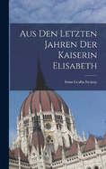 Aus den letzten Jahren der Kaiserin Elisabeth