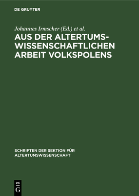 Aus Der Altertumswissenschaftlichen Arbeit Volkspolens - Irmscher, Johannes (Editor), and Kumaniecki, Kazimierz (Editor)