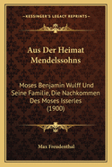 Aus Der Heimat Mendelssohns: Moses Benjamin Wulff Und Seine Familie, Die Nachkommen Des Moses Isserles (1900)