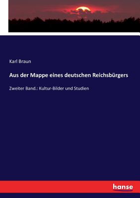 Aus der Mappe eines deutschen Reichsbrgers: Zweiter Band.: Kultur-Bilder und Studien - Braun, Karl