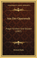 Aus Der Opernwelt: Prager Kritiken Und Skizzen (1907)