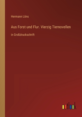 Aus Forst und Flur. Vierzig Tiernovellen: in Grodruckschrift - Lns, Hermann