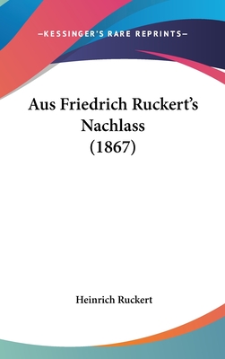 Aus Friedrich Ruckert's Nachlass (1867) - Ruckert, Heinrich (Editor)