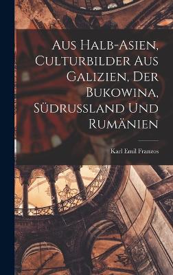 Aus Halb-Asien, Culturbilder Aus Galizien, Der Bukowina, Sdrussland Und Rumnien - Franzos, Karl Emil