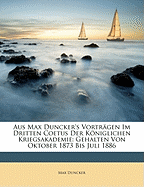 Aus Max Duncker's Vortr?gen Im Dritten Coetus Der Kniglichen Kriegsakademie, Gehalten Von Oktober 1873 Bis Juli 1886: Erinnerungsgabe an Seine Zuhrer (Classic Reprint)