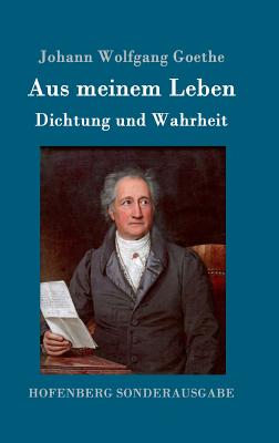 Aus Meinem Leben. Dichtung Und Wahrheit - Goethe, Johann Wolfgang