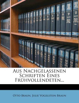 Aus Nachgelassenen Schriften Eines Fr?hvollendeten... - Braun, Otto