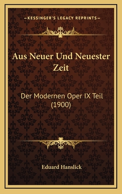 Aus Neuer Und Neuester Zeit: Der Modernen Oper IX Teil (1900) - Hanslick, Eduard
