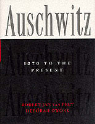 Auschwitz, 1270 to the Present - Van Pelt, Robert Jan, and Dwork, Deborah