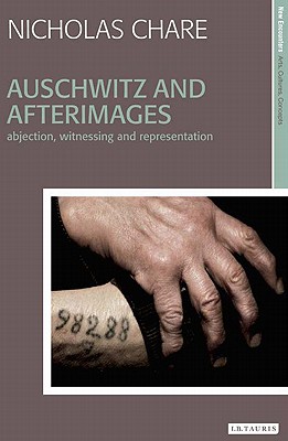 Auschwitz and Afterimages: Abjection, Witnessing and Representation - Chare, Nicholas