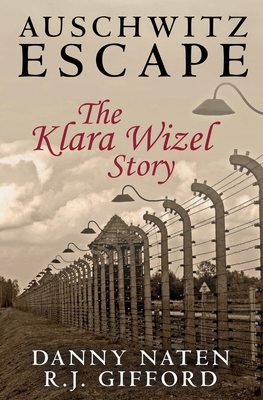Auschwitz Escape - The Klara Wizel Story - Gifford, R J, and Naten, Danny