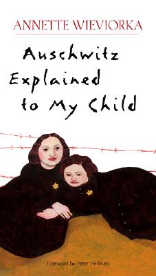 Auschwitz Explained to My Child - Wieviorka, Annette, and Hellman, Peter (Introduction by), and Brumer, Leah (Translated by)