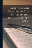 Ausfhrliche Grammatik Der Lateinischen Sprache, ZWEITER BAND