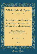 Ausf?hrliches Lexikon der Griechischen und Rmischen Mythologie, Vol. 3: Erste Abteilung, Nabaiothes-Pasicharea (Classic Reprint)