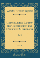 Ausf?hrliches Lexikon der Griechischen und Rmischen Mythologie, Vol. 4: Qu-S (Classic Reprint)