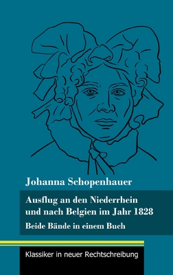 Ausflug an den Niederrhein und nach Belgien im Jahr 1828: Beide B?nde in einem Buch (Band 98, Klassiker in neuer Rechtschreibung) - Neuhaus-Richter, Klara (Editor), and Schopenhauer, Johanna