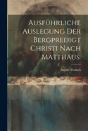 Ausfuhrliche Auslegung Der Bergpredigt Christi Nach Matthaus.