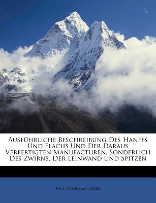 Ausfuhrliche Beschreibung Des Hanffs Und Flachs Und Der Daraus Verfertigten Manufacturen, Sonderlich Des Zwirns, Der Leinwand Und Spitzen - Marperger, Paul Jacob