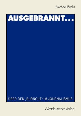 Ausgebrannt...: Uber Den "Burnout" Im Journalismus Ursachen Und Auswege - Bodin, Michael, and Pttker, Horst (Editor), and Rager, G?nther (Editor)