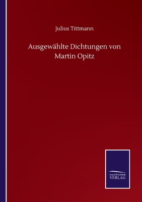 Ausgewhlte Dichtungen von Martin Opitz - Tittmann, Julius