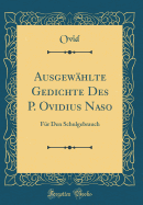 Ausgewhlte Gedichte Des P. Ovidius Naso: Fr Den Schulgebrauch (Classic Reprint)
