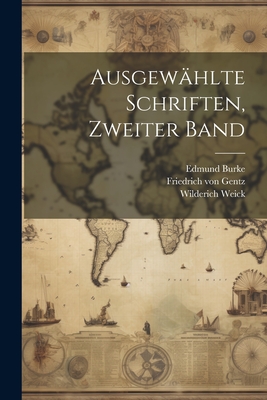 Ausgewhlte Schriften, Zweiter Band - Gentz, Friedrich Von, and Weick, Wilderich, and Burke, Edmund