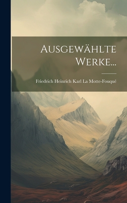 Ausgewhlte Werke... - La Motte-Fouqu, Friedrich Heinrich Kar