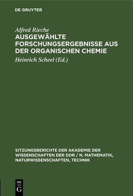 Ausgew?hlte Forschungsergebnisse Aus Der Organischen Chemie: Festkolloquium Zum 80. Geburtstag Von Alfred Rieche - Rieche, Alfred, and Scheel, Heinrich (Editor)