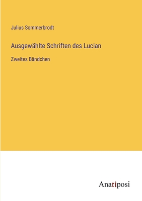 Ausgew?hlte Schriften des Lucian: Zweites B?ndchen - Sommerbrodt, Julius