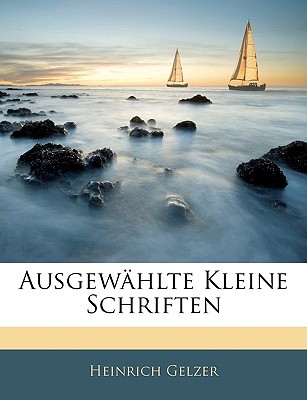 Ausgewahlte Kleine Schriften - Gelzer, Heinrich