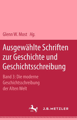 Ausgewahlte Schriften Zur Geschichte Und Geschichtsschreibung: Band 3: Die Moderne Geschichtsschreibung Der Alten Welt - Nippel, Wilfried, and Momigliano, Arnaldo, and Grafton, Anthony