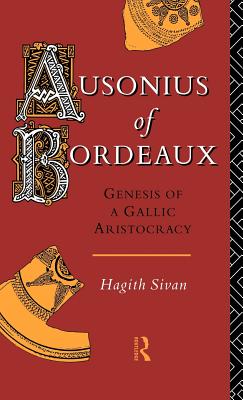 Ausonius of Bordeaux: Genesis of a Gallic Aristocracy - Sivan, Hagith