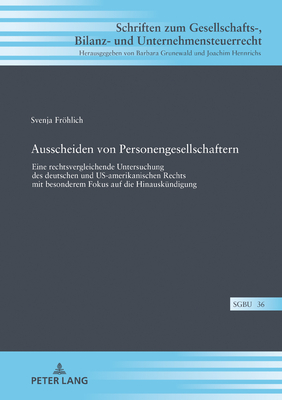 Ausscheiden von Personengesellschaftern: Eine rechtsvergleichende Untersuchung des deutschen und US-amerikanischen Rechts mit besonderem Fokus auf die Hinauskuendigung - Grunewald, Barbara, and Frhlich, Svenja