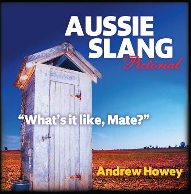 Aussie Slang Pictorial 5th Edition: "What'S it Like, Mate?" - Howey, Andrew