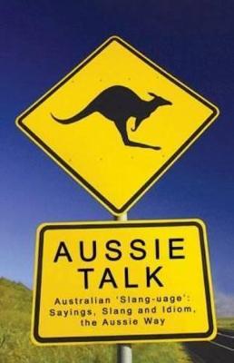 Aussie Talk: Australia 'Slang-Uage': Sayings, Slang and Idiom, the Aussie Way - Bugeja, Paul