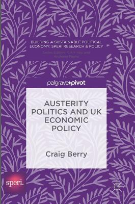 Austerity Politics and UK Economic Policy - Berry, Craig