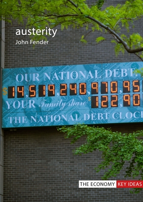 Austerity: When is it a mistake and when is it necessary? - Fender, John, Professor