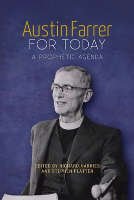 Austin Farrer for Today: A Prophetic Agenda - Harries, Richard (Editor), and Platten, Stephen (Editor), and Williams, Rowan (Contributions by)