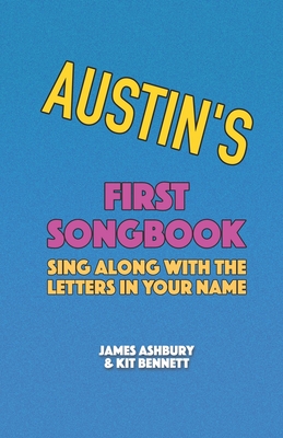 Austin's First Songbook: Sing Along with the Letters in Your Name - Bennett, Kit, and Ashbury, James