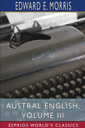 Austral English, Volume III (Esprios Classics): A Dictionary of Australasian Words, Phrases and Usages
