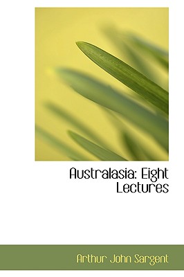 Australasia: Eight Lectures - Sargent, Arthur John