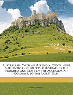 Australasia: With an Appendix, Containing Authentic Documents, Illustrating the Progress and State of the Australasian Colonies, to the Latest Date