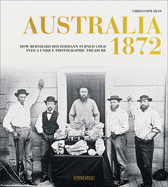 Australia 1872: How Bernhard Holtermann Turned Gold Into a Unique Photographic Treasure
